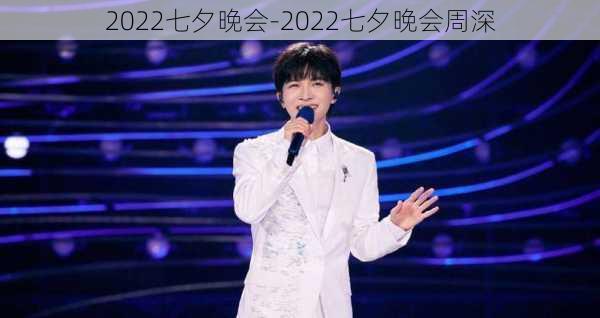 2022七夕晚会-2022七夕晚会周深